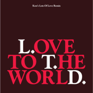 LOVE TO THE WORLD (KON'S LOTS OF LOVE REMIX) (7 inch) - ɥĤ